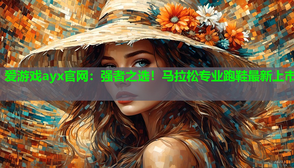 爱游戏ayx官网：强者之选！马拉松专业跑鞋最新上市