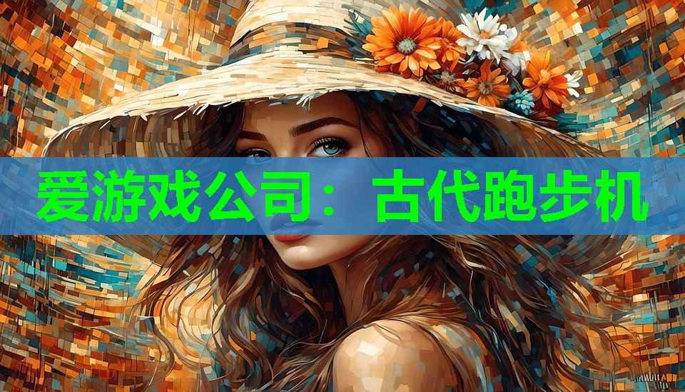 爱游戏公司：古代跑步机