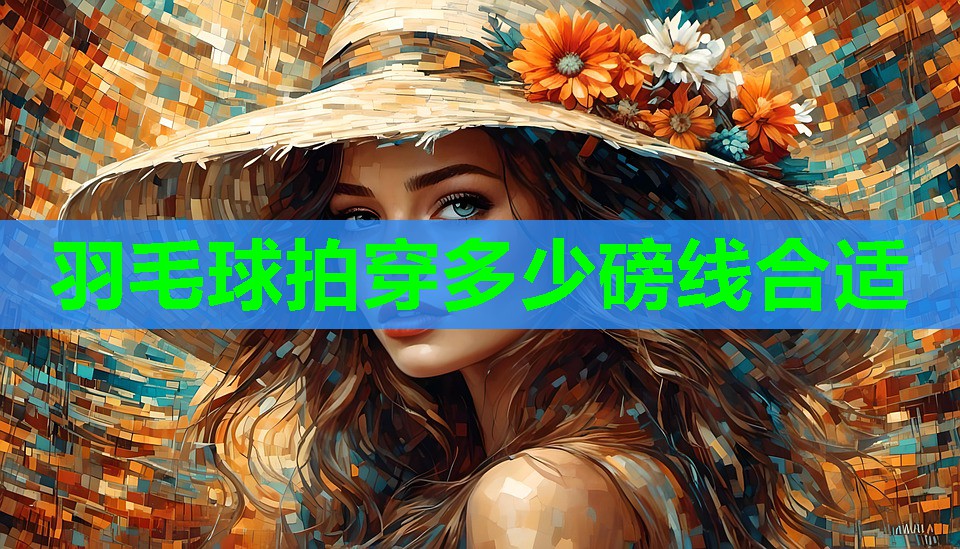 羽毛球拍穿多少磅线合适