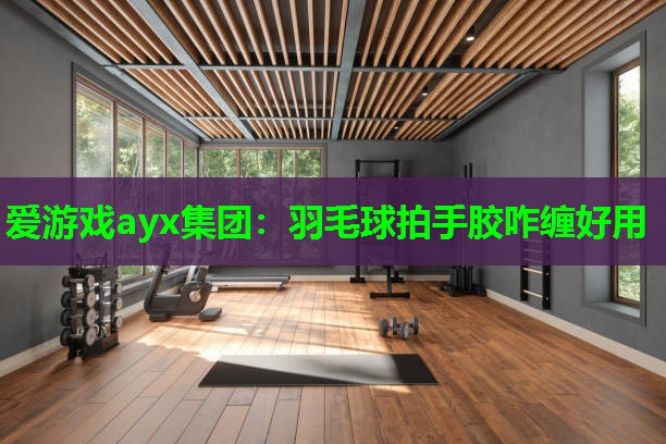 羽毛球拍手胶咋缠好用